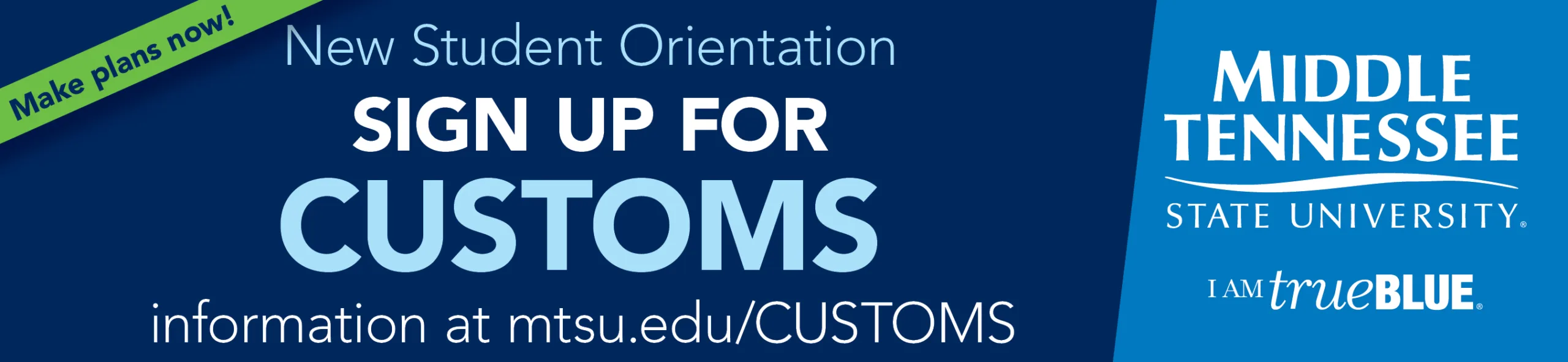 New Student Orientation: Sign up for CUSTOMS. Information at mtsu.edu/CUSTOMS. Make plans now!